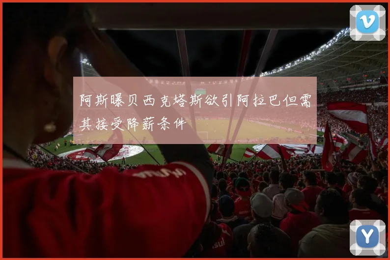 阿斯曝贝西克塔斯欲引阿拉巴但需其接受降薪条件